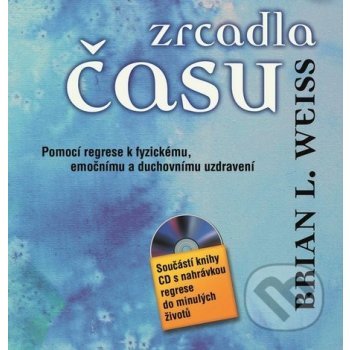 Zrcadla času – Pomocí regrese k fyzickému, emočnímu a duchovnímu uzdravení + CD - Brian L. Weiss