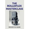 THE ROLLEIFLEX MASTERCLASS (McCoy M. Elon)(Brožovaná)
