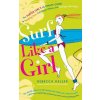 Surf Like a Girl: The Surfer Girl's Ultimate Guide to Paddling Out, Catching a Wave, and Surfing with Aloha: Second Edition (Rebecca Heller,Sujean Rim)()