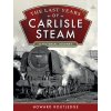 The Last Years of Carlisle Steam: A Pictorial Journey (Routledge Howard)