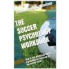 The Soccer Psychology Workbook: How to Use Advanced Sports Psychology to Succeed on the Soccer Field