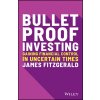 Bulletproof Investing: Gaining Financial Control in Uncertain Times (Fitzgerald James)