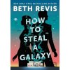 How to Steal a Galaxy - Beth Revis