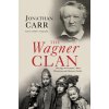 The Wagner Clan: The Saga of Germany's Most Illustrious and Infamous Family (Carr Jonathan)