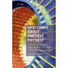 Who Cares about Particle Physics?: Making Sense of the Higgs Boson, the Large Hadron Collider and Cern (Gagnon Pauline)