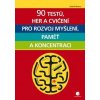 90 testů, her a cvičení pro rozvoj myšlení, paměť a koncentraci