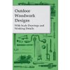 Outdoor Woodwork Designs - With Scale Drawings and Working Details