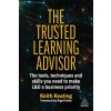 The Trusted Learning Advisor: The Tools, Techniques and Skills You Need to Make L&d a Business Priority
