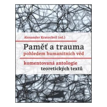 Paměť a trauma pohledem humanitních věd - Komentovaná antologie teoretických textů