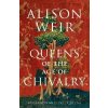 Queens of the Age of Chivalry - Alison Weir