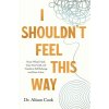 I Shouldnt Feel This Way: Name Whats Hard, Tame Your Guilt, and Transform Self-Sabotage Into Brave Action (Cook Phd Alison)