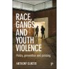 Race, Gangs and Youth Violence: Policy, Prevention and Policing (Gunter Anthony)