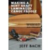 Making a Bent Shaft Laminated Canoe Paddle - Black and White version: Instructions for the DIY Paddle Maker (Jeff Bach)(Brožovaná)