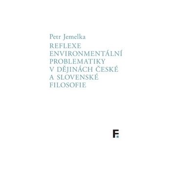 Reflexe environmentální problematiky v dějinách české a slovenské filosofie - Petr Jemelka