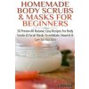 Homemade Body Scrubs & Masks for Beginners: More Than 50 Proven All Natural, Easy Recipes for Body Scrub & Facial Masks to Exfoliate, Nourish, & Care (Lindsey P)(Brožovaná)