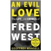 Evil Love: The Life and Crimes of Fred West (Wansell Geoffrey)