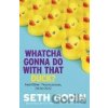 Whatcha Gonna Do With That Duck? - Seth Godin