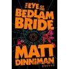 The Eye of the Bedlam Bride - Matt Dinniman