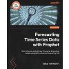Forecasting Time Series Data with Prophet - Second Edition (Greg Rafferty)(Brožovaná)