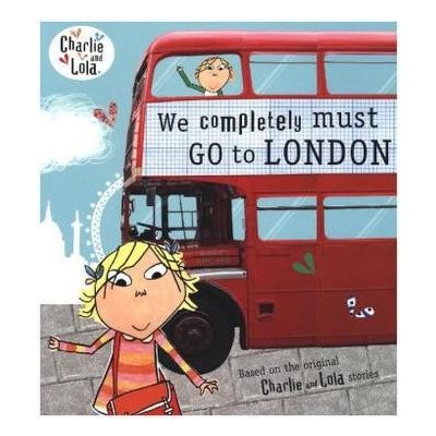 Charlie and Lola: We Completely Must Go to Lo- Lauren Child