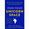 Find Your Unicorn Space, Reclaim Your Creative Life in a Too-Busy Wo