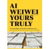Ai Weiwei: Yours Truly - Ai Weiwei, Chronicle Books
