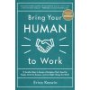Bring Your Human to Work: 10 Surefire Ways to Design a Workplace That Is Good for People, Great for Business, and Just Might Change the World