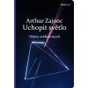 Uchopit světlo - Zajonc Arthur