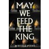 May We Feed the King (Rebecca Perry)(Pevná)