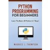 Python Programming For Beginners - Learn The Basics Of Python In 7 Days! (Maurice J Thompson)(Brožovaná)