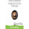 Objavenie Tróje - Vojtech Zamarovský