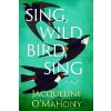 Sing, Wild Bird, Sing - Jacqueline O'mahony