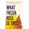 What Fresh Hell Is This? - Heather Corinna