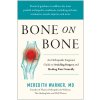 Bone on Bone: An Orthopedic Surgeons Guide to Avoiding Surgery and Healing Pain Naturally (Warner Meredith)