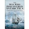 The Man Who Discovered Antarctica: Edward Bransfield Explained - The First Man to Find and Chart the Antarctic Mainland (Bransfield Sheila)