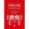 Podlasie zdrowo zakręcone. Podróż po krainie niezwykłych ludzi i zapomnianych smaków