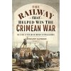 The Railway That Helped Win the Crimean War: The Story of the Grand Crimean Central Railway (Dawson Anthony)