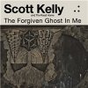 Scott Kelly And The Road Home - The Forgiven Ghost In Me
