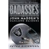 Badasses: The Legend of Snake, Foo, Dr. Death, and John Madden's Oakland Raiders Richmond Peter