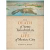 Death of Aztec Tenochtitlan, the Life of Mexico City (Barbara E Mundy)(Brožovaná)