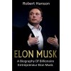 Elon Musk: A Biography of Billionaire Entrepreneur Elon Musk Hanson Robert