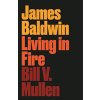 James Baldwin: Living in Fire (Mullen Bill V.)