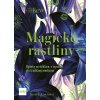 Magické rastliny: Bylinky vo folklóre, v mystike a v tradičnej medicíne
