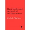 Black Macho and the Myth of the Superwoman (Michelle Wallace)(Pevná)