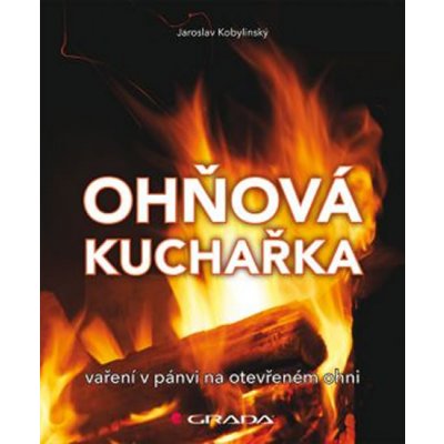 Ohňová kuchařka - Vaření na pánvi na otevřeném ohni - Jaroslav Kobylinský