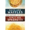 Guys Are Waffles, Girls Are Spaghetti