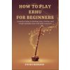 HOW TO PLAY ERHU FOR BEGINNERS