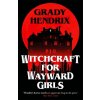 Witchcraft for Wayward Girls - Grady Hendrix