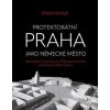 Protektorátní Praha jako německé město - Miloš Hořejš