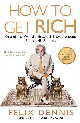 How to Get Rich: One of the Worlds Greatest Entrepreneurs Shares His Secrets Dennis FelixPaperback